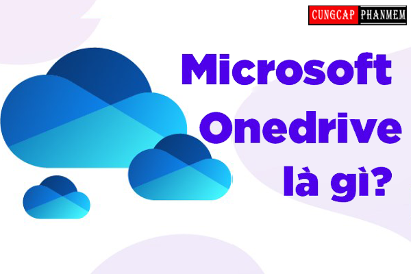 Microsoft onedrive là gì? Cách sử dụng Onedrive hiệu quả