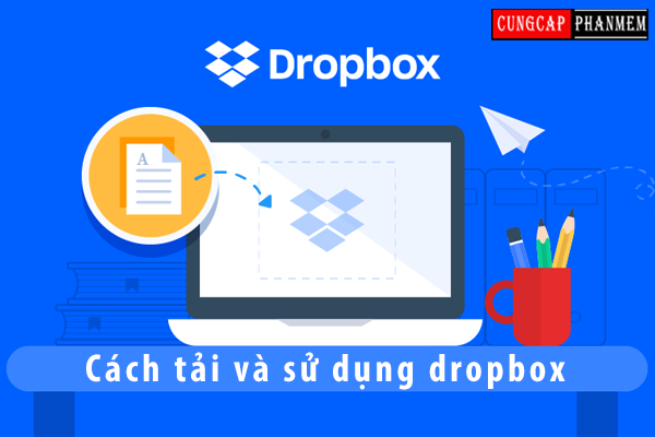 Dropbox là gì? Cách tải và sử dụng dropbox đơn giản